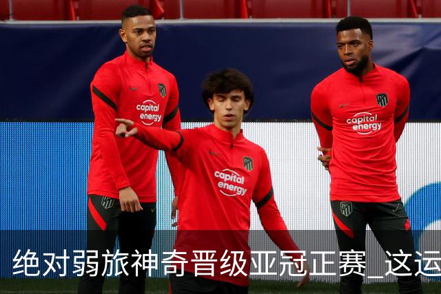 绝对弱旅神奇晋级亚冠正赛 这运气值好到没边了！